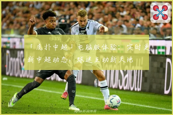 「虎扑中超」电脑版体验：实时更新中超动态，球迷互动新天地