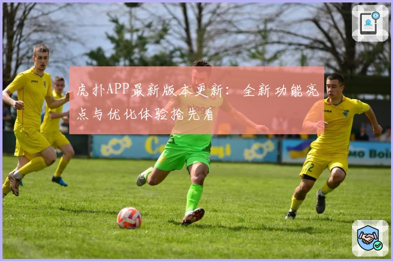 虎扑APP最新版本更新:全新功能亮点与优化体验抢先看