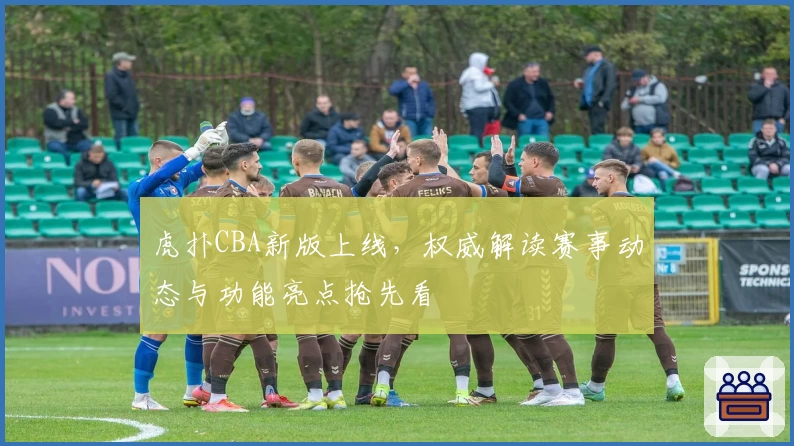 虎扑CBA新版上线，权威解读赛事动态与功能亮点抢先看